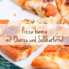 Lieblings-Pizza-Grundteig & Pizza bianca mit Chorizo und Süßkartoffeln